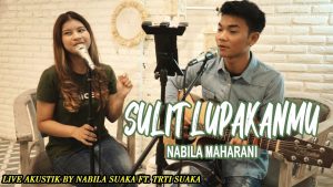 Sulit Melupakanmu – Nabila Maharani Feat. Tri Suaka (Cover)
