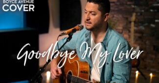 Boyce Avenue – Goodbye My Lover (Official Music Video Youtube)